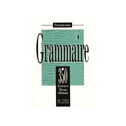 J Bady, Isabelle Greaves, A Petetin "Les 350 Exercices - Grammaire - Debutant - Livre de l'eleve"