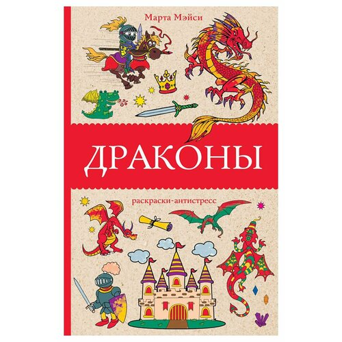 Драконы: раскраски-антистресс. Мэйси М. АСТ сказки про рыцарей драконов и принцесс