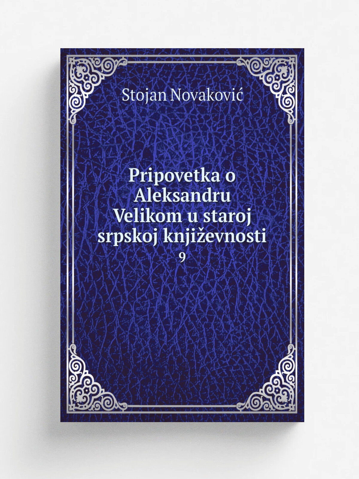 Pripovetka o Aleksandru Velikom u staroj srpskoj knji.evnosti. 9 | Stojan Novakovi. | 1878 | U Dr.avnoj . tampariji | Репринт