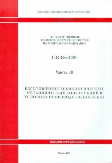 ГЭСНм 81-03-38-2001 Часть 38. Изготовление технологических металлических конструкций в условиях пр - фото №1