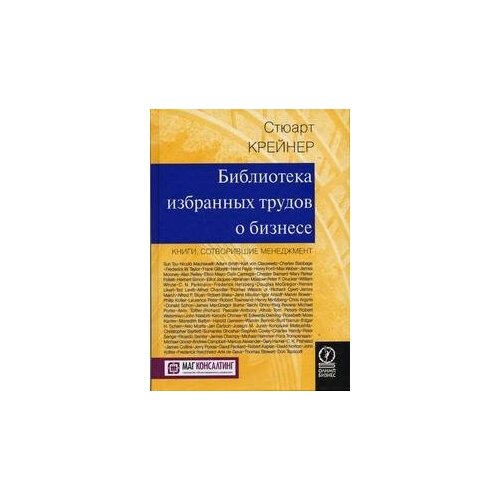 Крейнер С. Библиотека избранных трудов о бизнесе. Книги, сотворившие менеджмент. -