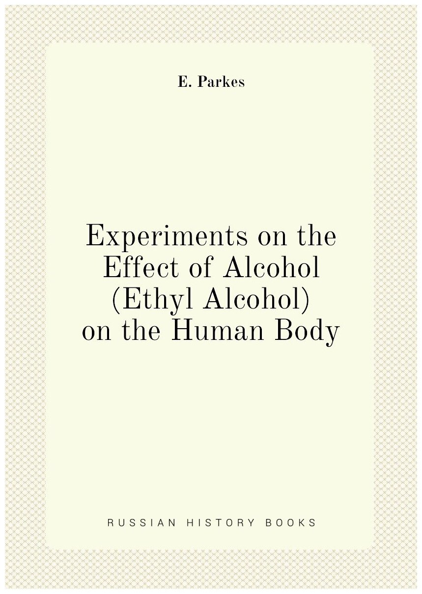 Experiments on the Effect of Alcohol (Ethyl Alcohol) on the Human Body