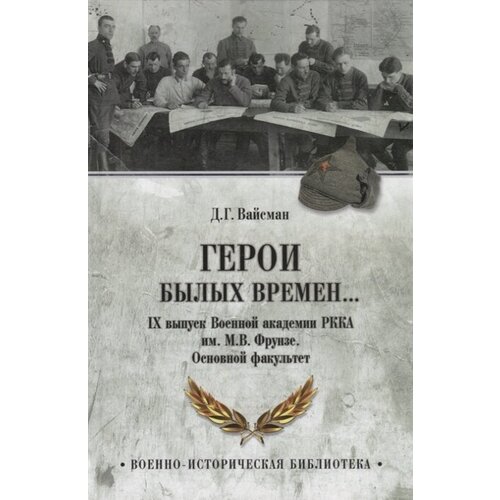 Герои былых времен. IХ выпуск Военной академии РККА имени М. В. Фрунзе. Основной факультет