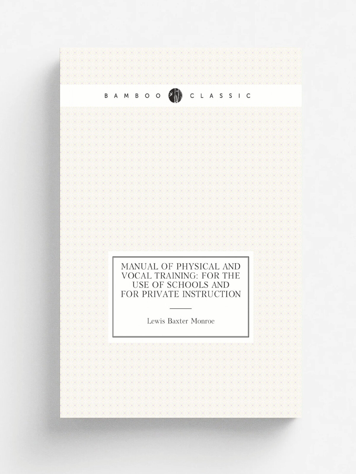 Manual of Physical and Vocal Training: For the Use of Schools and for Private Instruction