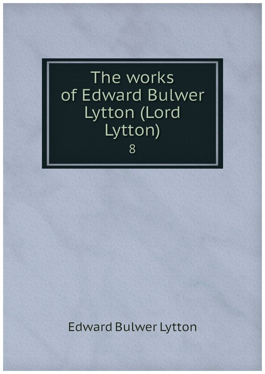 The works of Edward Bulwer Lytton (Lord Lytton). 8