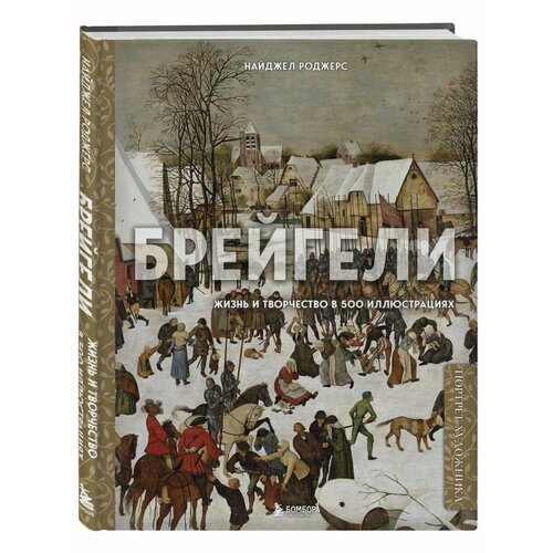 Брейгели. Жизнь и творчество в 500 иллюстрациях