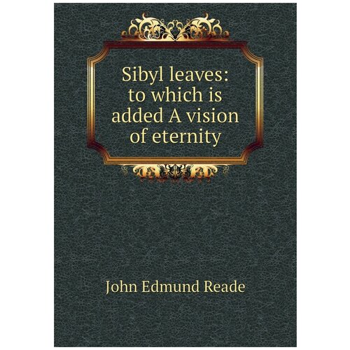 Sibyl leaves: to which is added A vision of eternity