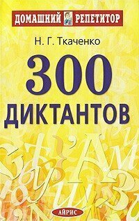 АйрПресс/СборДикт/ДомРепетит/300 диктантов/Ткаченко Н. Г.