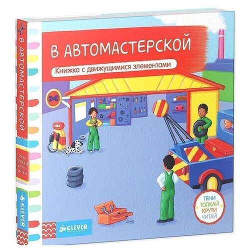 Книга Тяни, толкай, крути, читай. В автомастерской / Издательство Clever