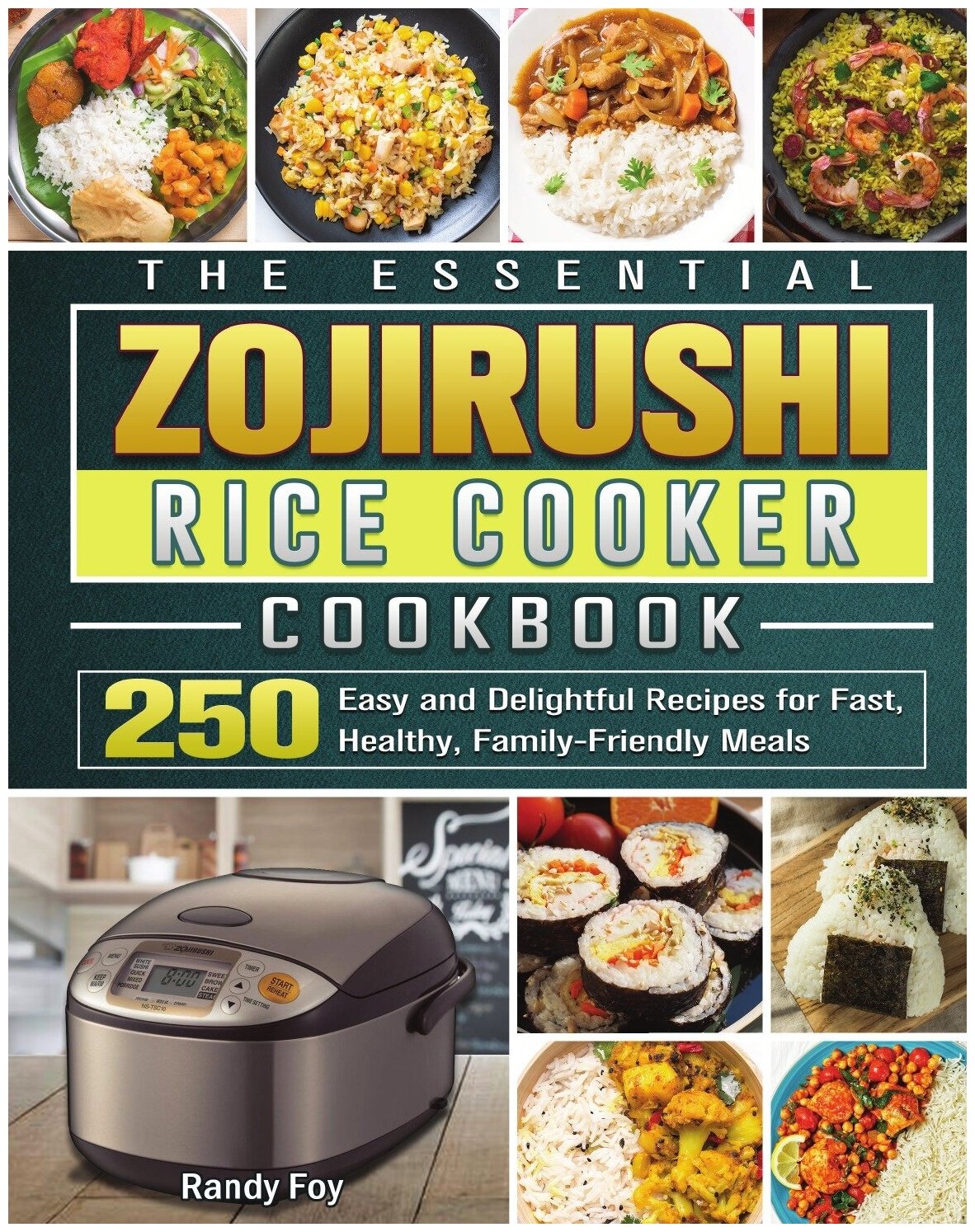 The Essential ZOJIRUSHI Rice Cooker Cookbook. 250 Easy and Delightful Recipes for Fast, Healthy, Family-Friendly Meals