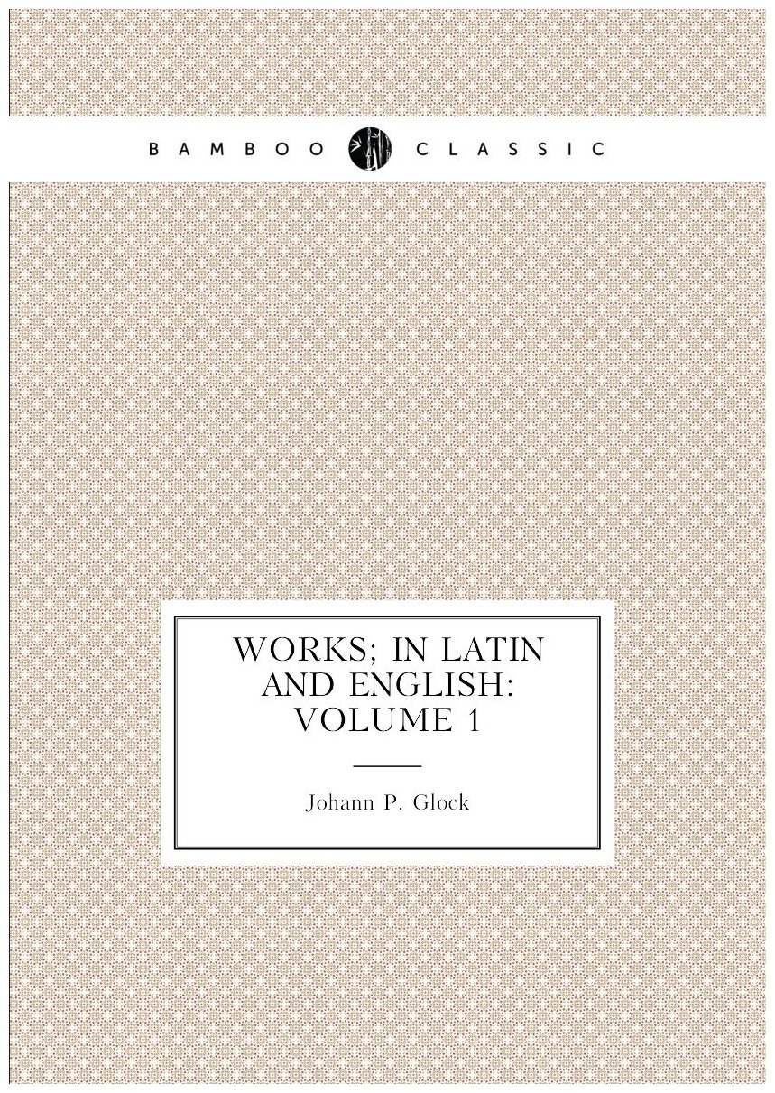 Works; in Latin and English: Volume 1