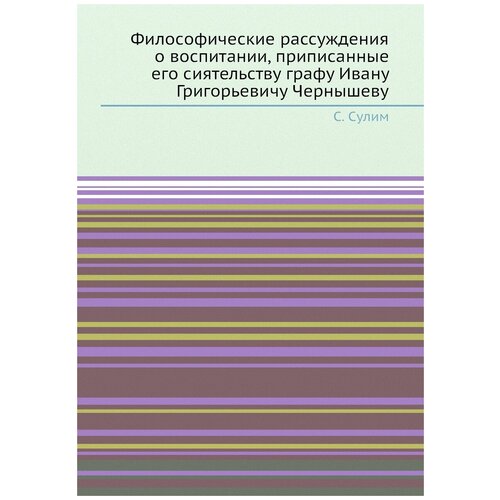Философические рассуждения о воспитании, приписанные его сиятельству графу Ивану Григорьевичу Чернышеву