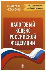 Налоговый кодекс Российской Федерации. Текст с изменениями и дополнениями на 01 марта 2018 года. Кодексы и законы