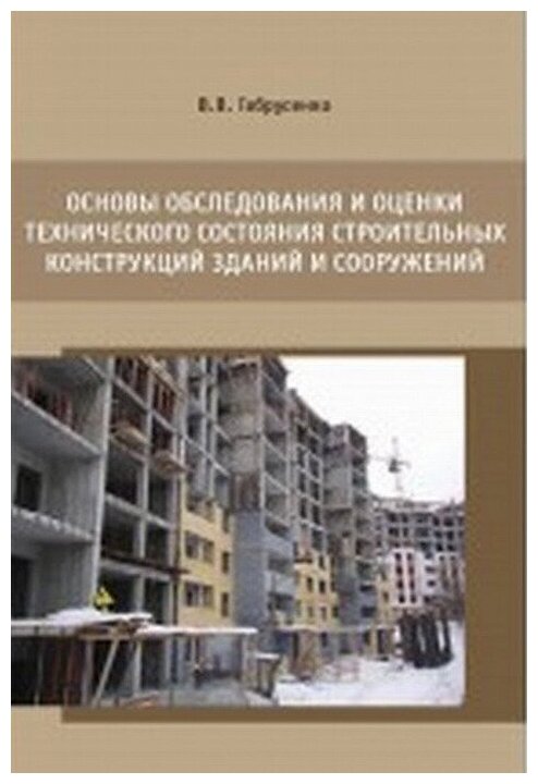 Основы обследования и оценки технического состояния строительных конструкций зданий и сооружений.