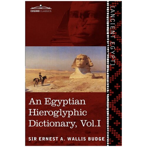 An Egyptian Hieroglyphic Dictionary (in Two Volumes), Vol.I. With an Index of English Words, King List and Geographical List with Indexes, List of Hi