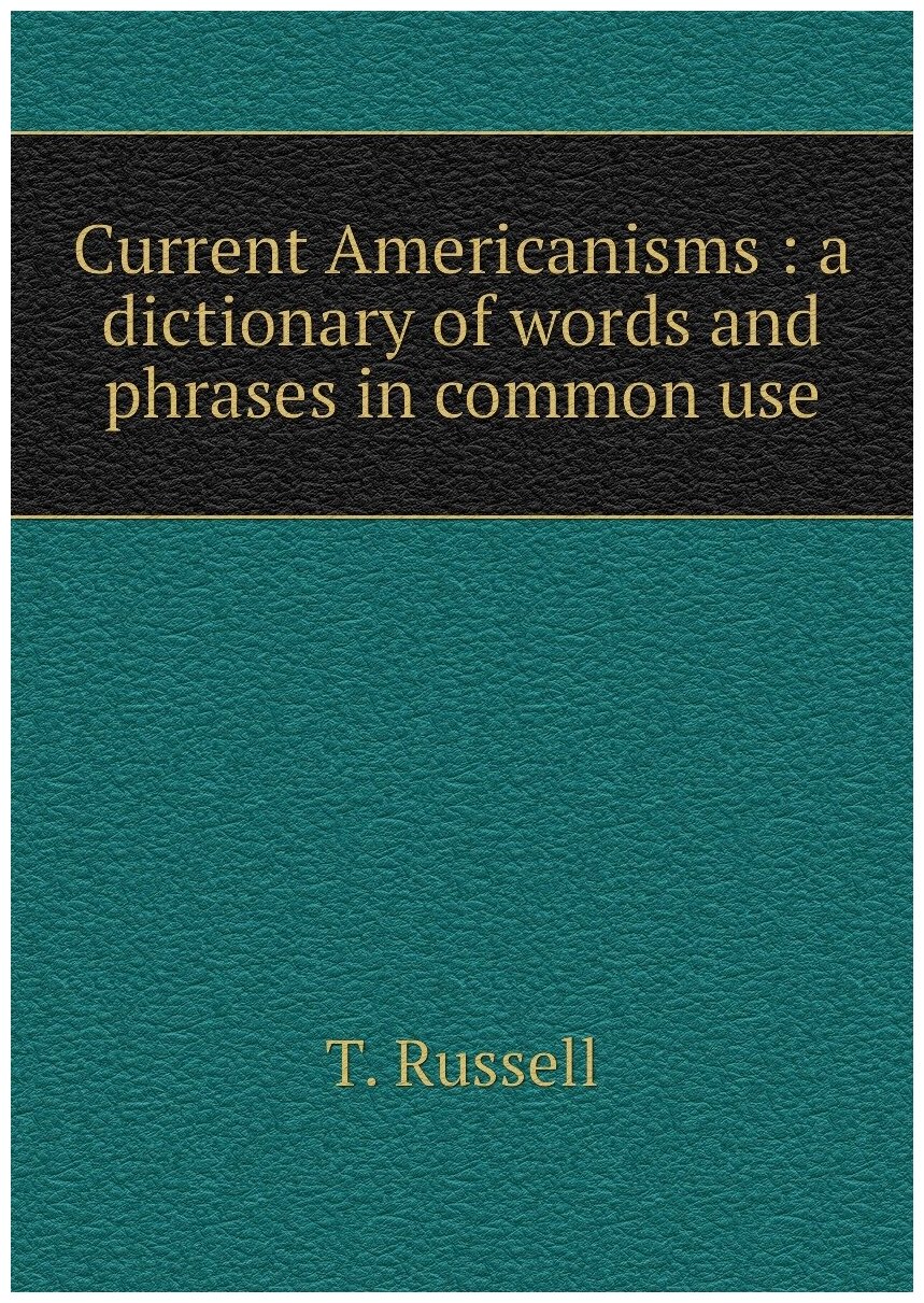 Current Americanisms : a dictionary of words and phrases in common use