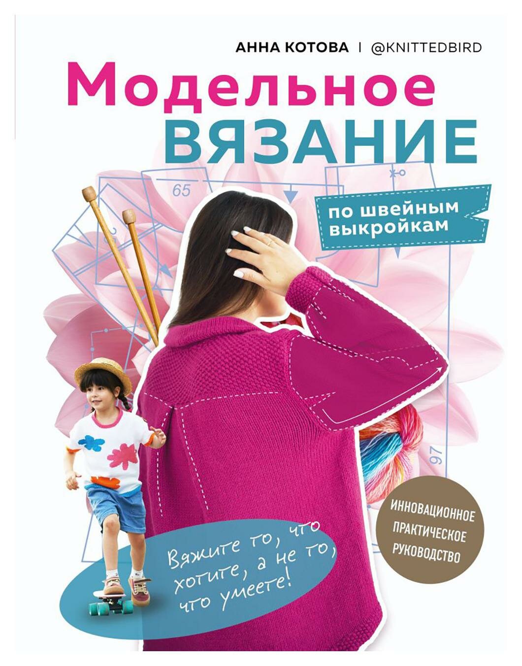 Модельное вязание по швейным выкройкам: инновационное практическое руководство. Котова А. И. ЭКСМО