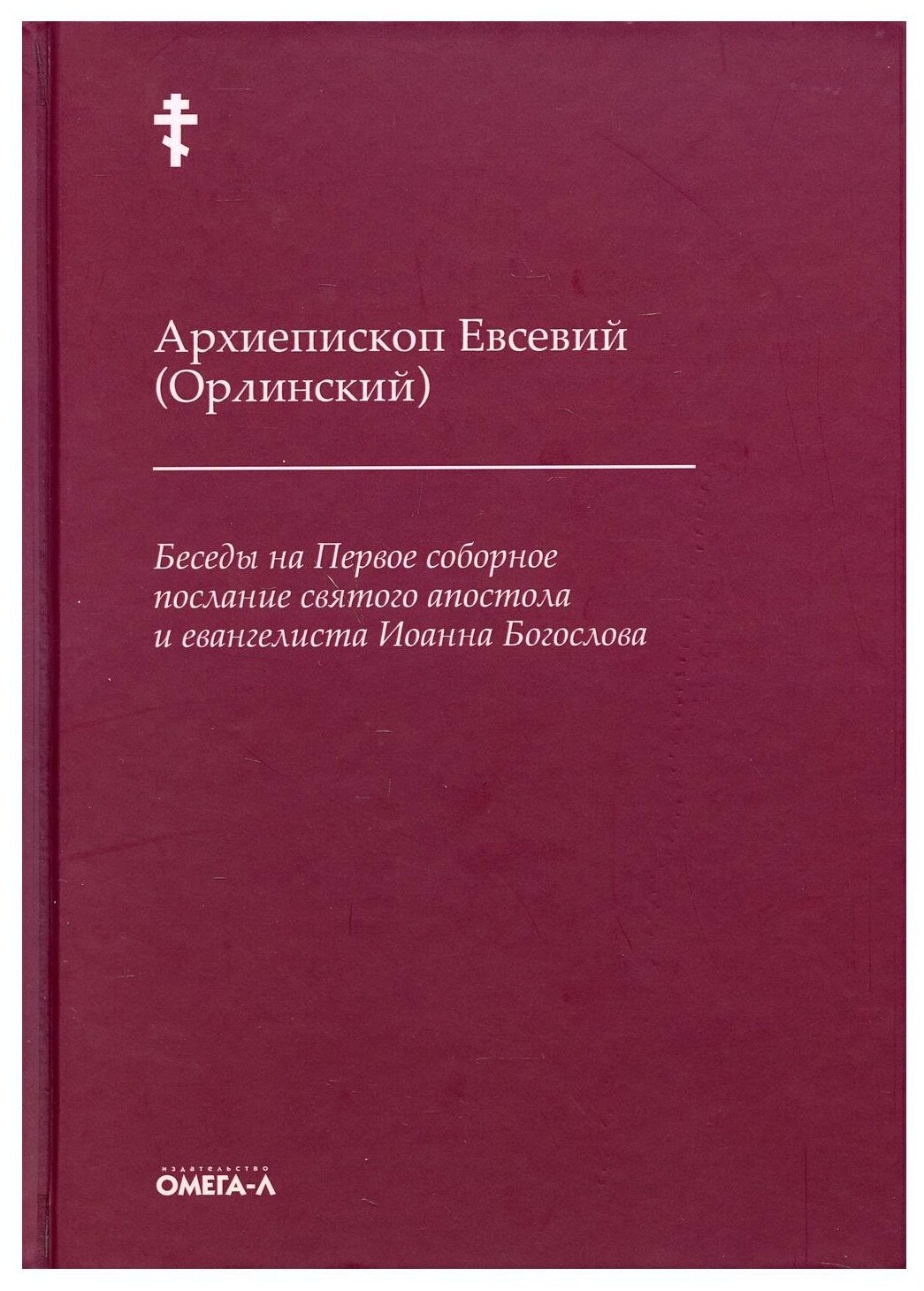 Беседы на Первое соборное послание святого апостола и евангелиста Иоанна Богослова. Евсевий (Орлинский), архиепископ Омега-Л