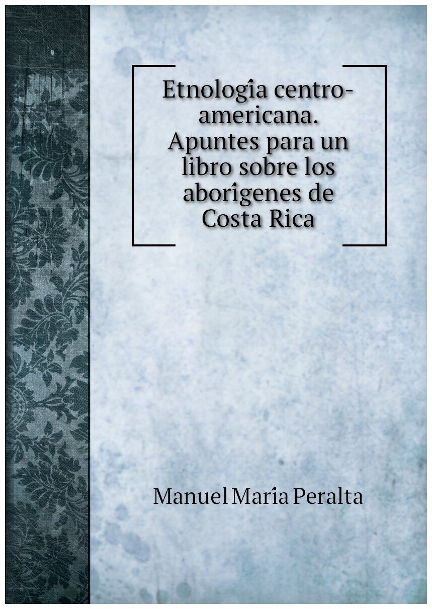 Etnología centro-americana. Apuntes para un libro sobre los aborígenes de Costa Rica