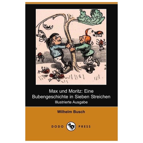 Max Und Moritz. Eine Bubengeschichte in Sieben Streichen (Illustrierte Ausgabe) (Dodo Press)
