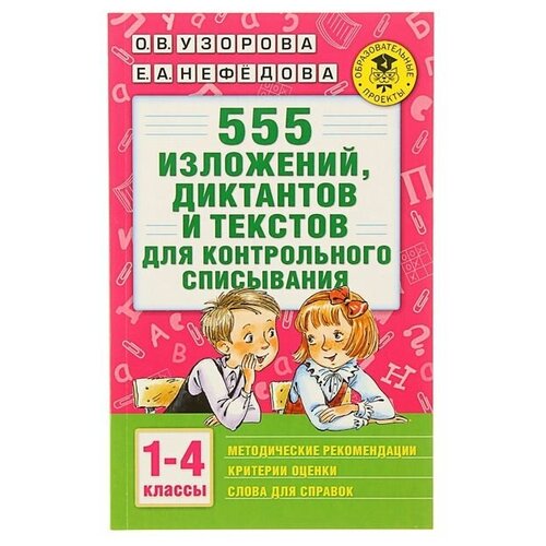 «555 изложений, диктантов и текстов для контрольного списывания, 1-4 классы», Узорова О. В, Нефёдова Е. А.