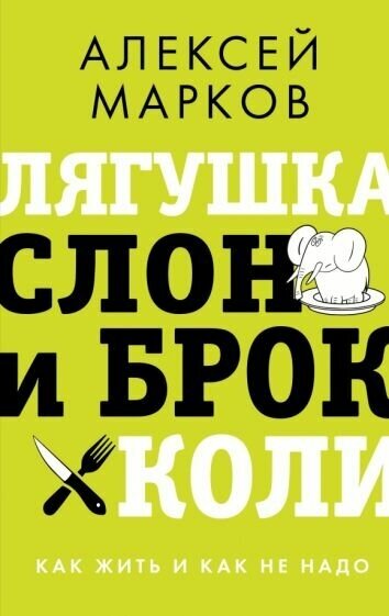 Алексей марков: лягушка, слон и брокколи. как жить и как не надо