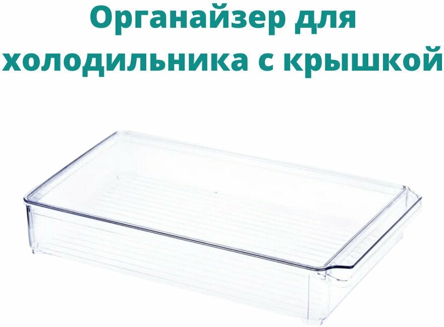 Органайзер для холодильника с крышкой прозрачный для хранения продуктов в холодильнике размером 30*20*5