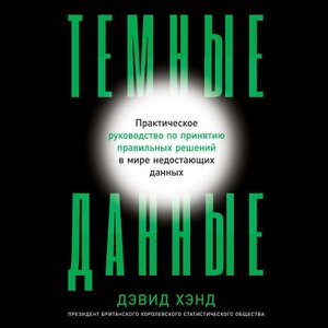 Дэвид Хэнд "Темные данные: Практическое руководство по принятию правильных решений в мире недостающих данных (аудиокнига)"