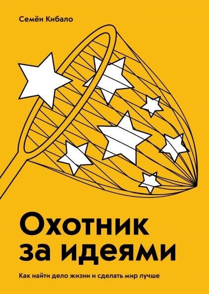 Кибало Семен. Охотник за идеями. Как найти дело жизни и сделать мир лучше. Бизнес