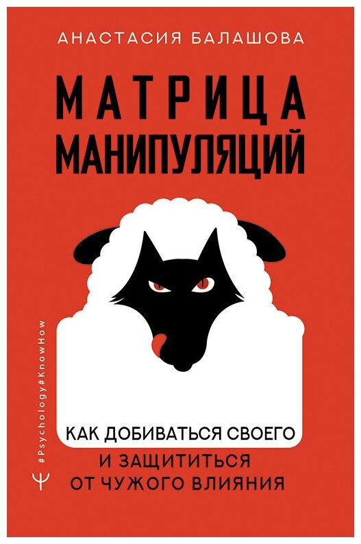 PsychologyKnowHow Матрица манипуляций Как добиваться своего и защититься от чужого влияния (Балашова А. Б.)