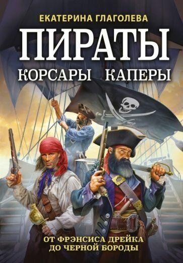 Екатерина глаголева: пираты, корсары, каперы. от фрэнсиса дрейка до черной бороды