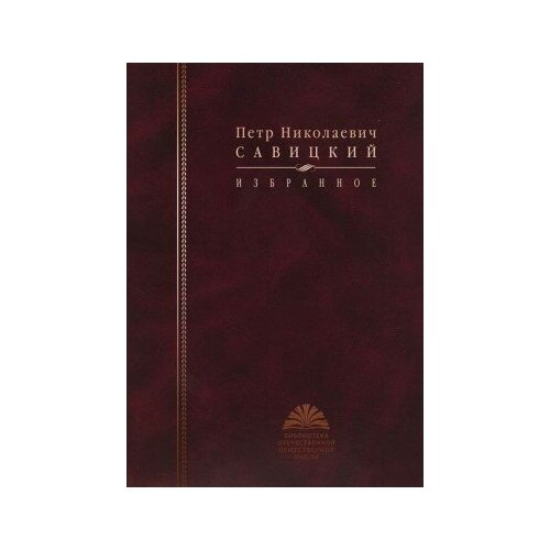 фото Книга савицкий п. н. избранное / сост автор вступ. ст. е. л. петренко; авторы коммент. м. и. иванов, т. в. иванова, а. л. петренко 2010 776 с (библиотека отечественной общественной мысли) росспэн
