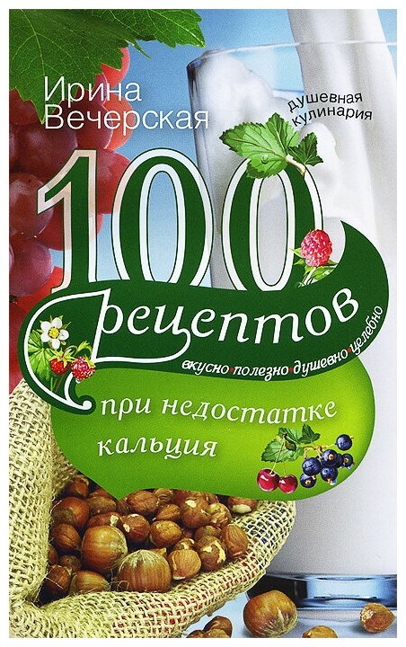 100 рецептов при недостатке кальция. Вкусно, полезно, душевно, целебно - фото №1