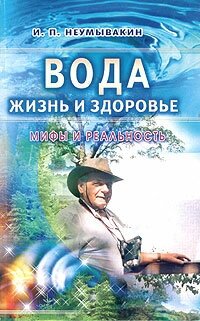 Неумывакин И. П. "Вода - жизнь и здоровье: мифы и реальность"