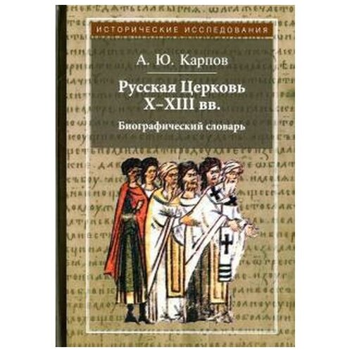 Карпов Алексей Юрьевич "Русская Церковь X-XIII вв. Биографический словарь"