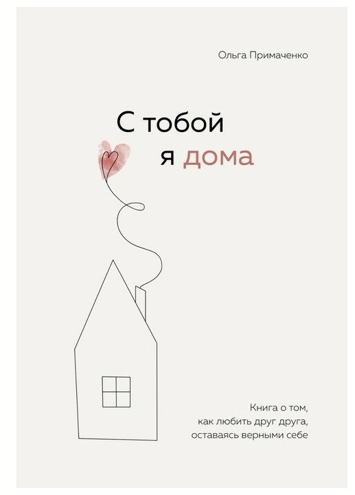 Издательство «бомбора» С тобой я дома. Книга о том, как любить друг друга, оставаясь верными себе. Примаченко О. В.