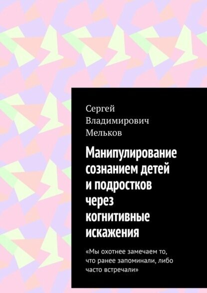 Манипулирование сознанием детей и подростков с помощью когнитивных искажений. «Мы охотнее замечаем то, что ранее запоминали, либо часто встречали» [Цифровая книга]