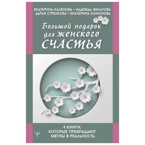 фото Калёнова е.,филатова н., стрелкова д., кононова е. "большой подарок для женского счастья. 4 книги, которые превращают мечты в реальность"