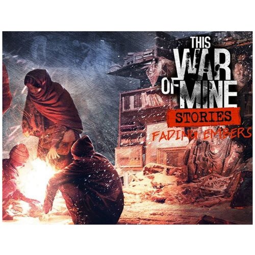 This War of Mine: Stories Fading Embers