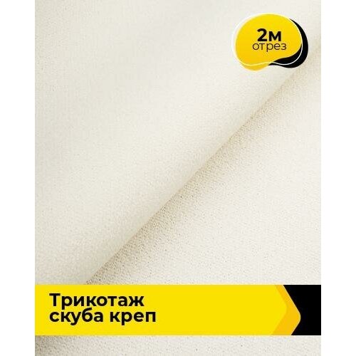 Ткань для шитья и рукоделия Трикотаж Скуба Креп 2 м * 150 см, молочный 021 ткань для шитья и рукоделия трикотаж скуба креп 1 м 150 см красный 006
