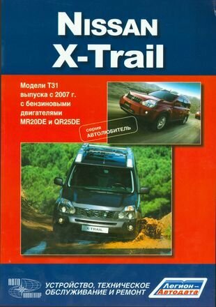 Nissan X-Trail. Модели T31 выпуска с 2007 г с бензиновыми двигателями : руководство по эксплуатации, устройство, тех. обслуживание, ремонт
