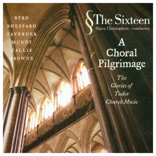 The Sixteen: A Choral Pilgrimage: The Glories of Tudor Church Music