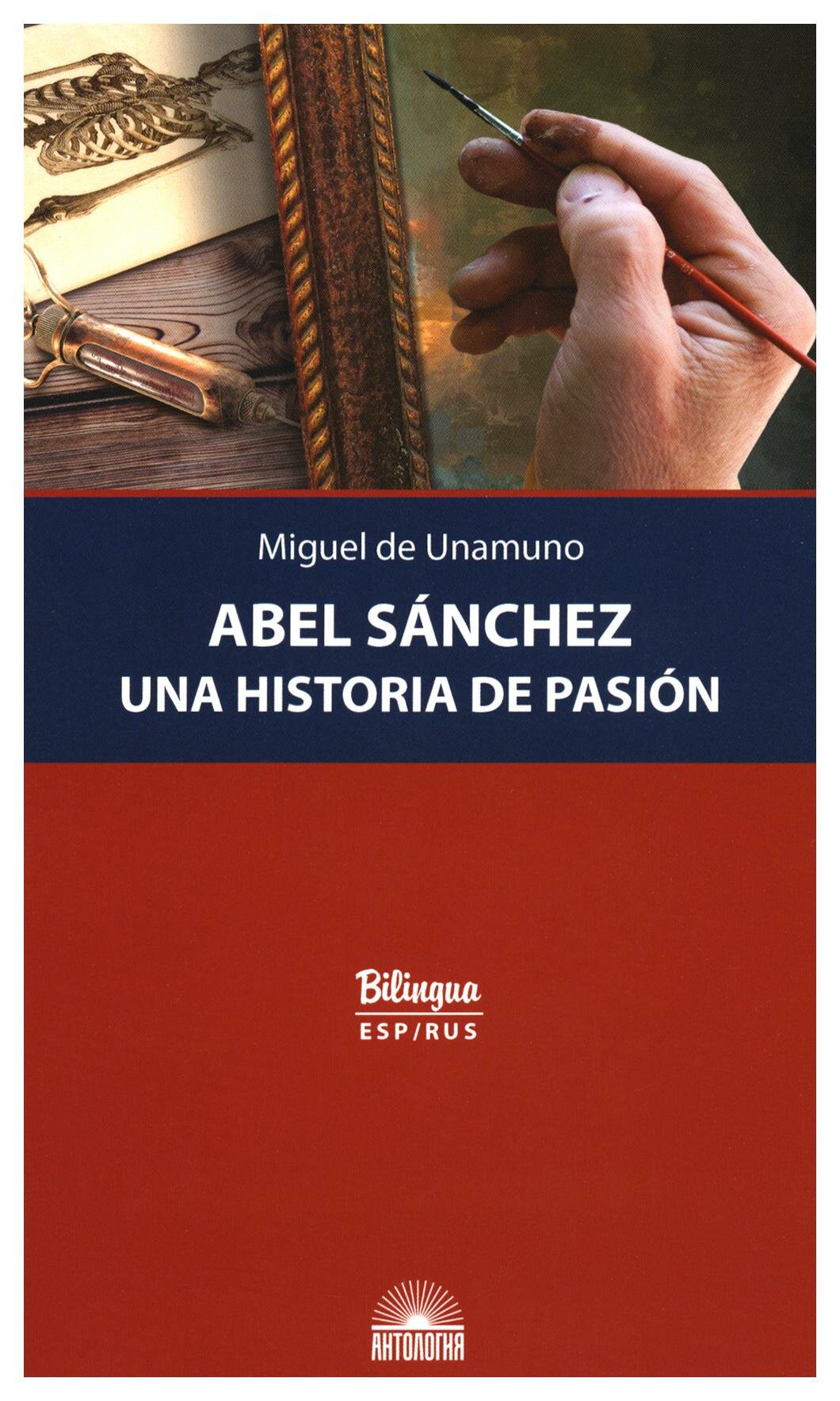 Abel Sanchez. Una Historia de Pasion = Авель Санчес. История одной страсти: текст на испанском и русском языках. Унамуно М. Антология