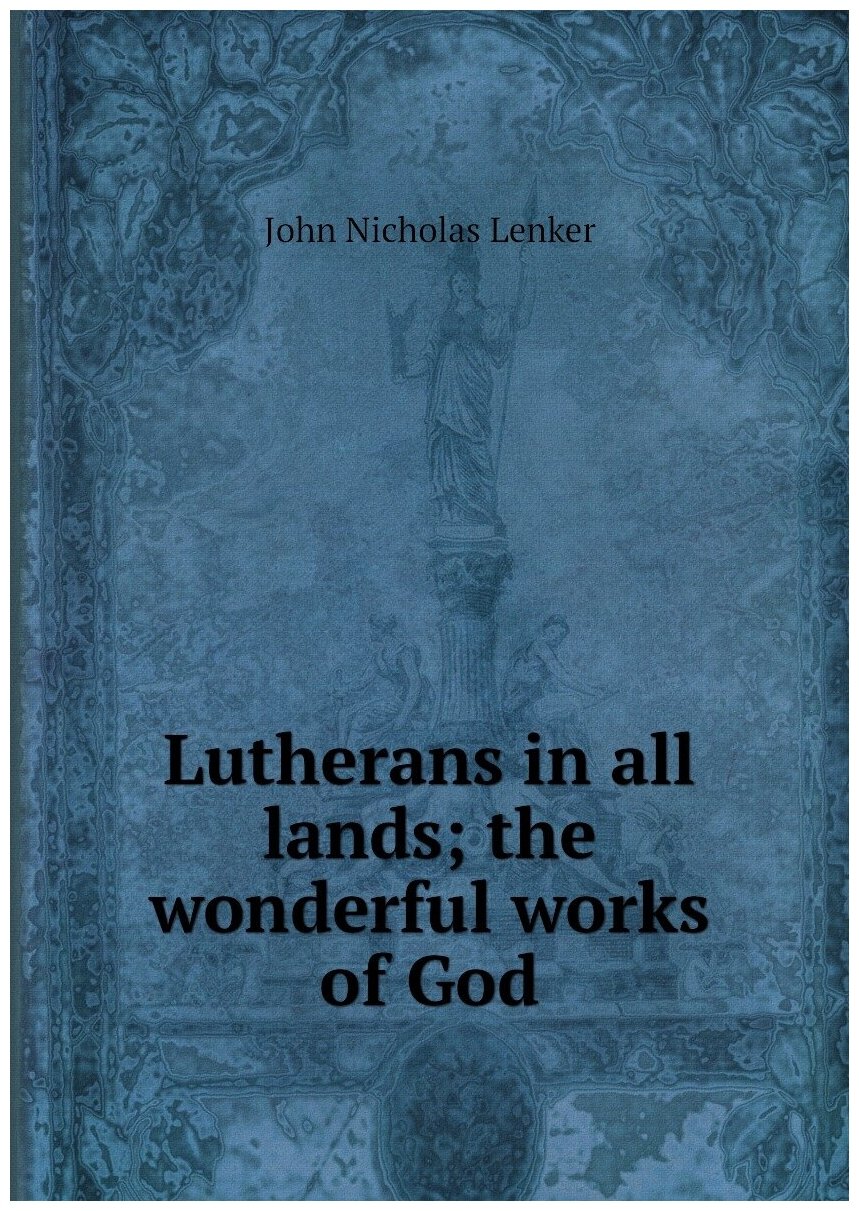 Lutherans in all lands; the wonderful works of God