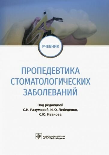 Лебеденко, иванов, разумова: пропедевтика стоматологических заболеваний. учебник