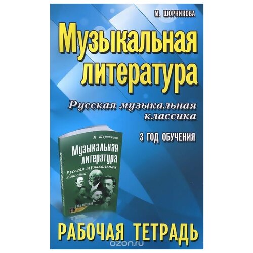 Шорникова М. Музыкальная литература. Русская музыкальная классика. 3-й год обучения. Рабочая тетрадь.