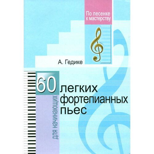 60 легких фортепианных пьес. Для начинающих | Гедике Александр Федорович