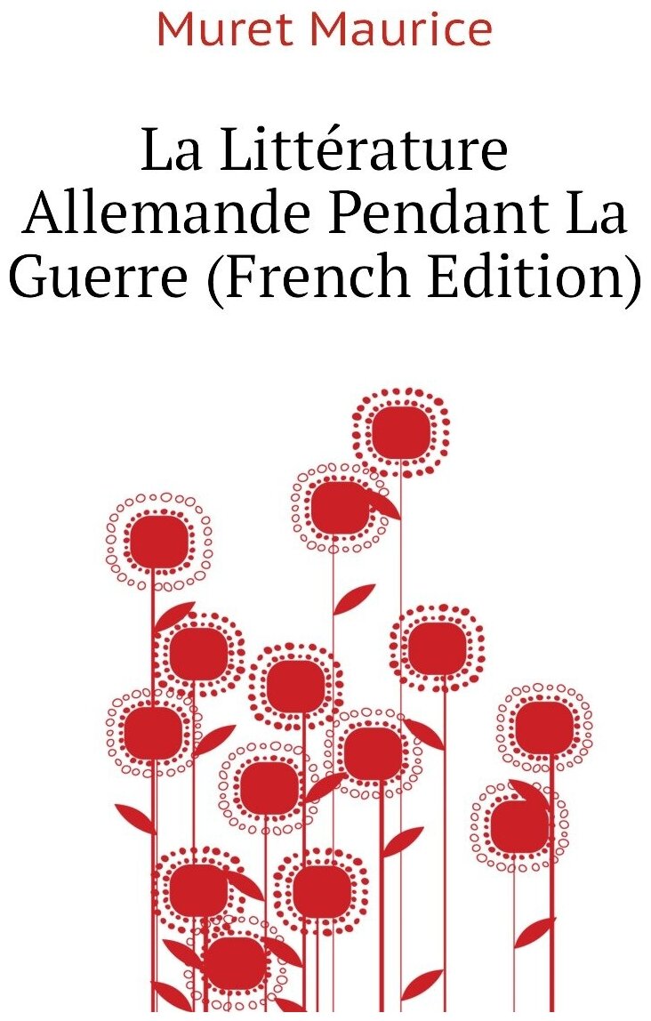 La Littérature Allemande Pendant La Guerre (French Edition)