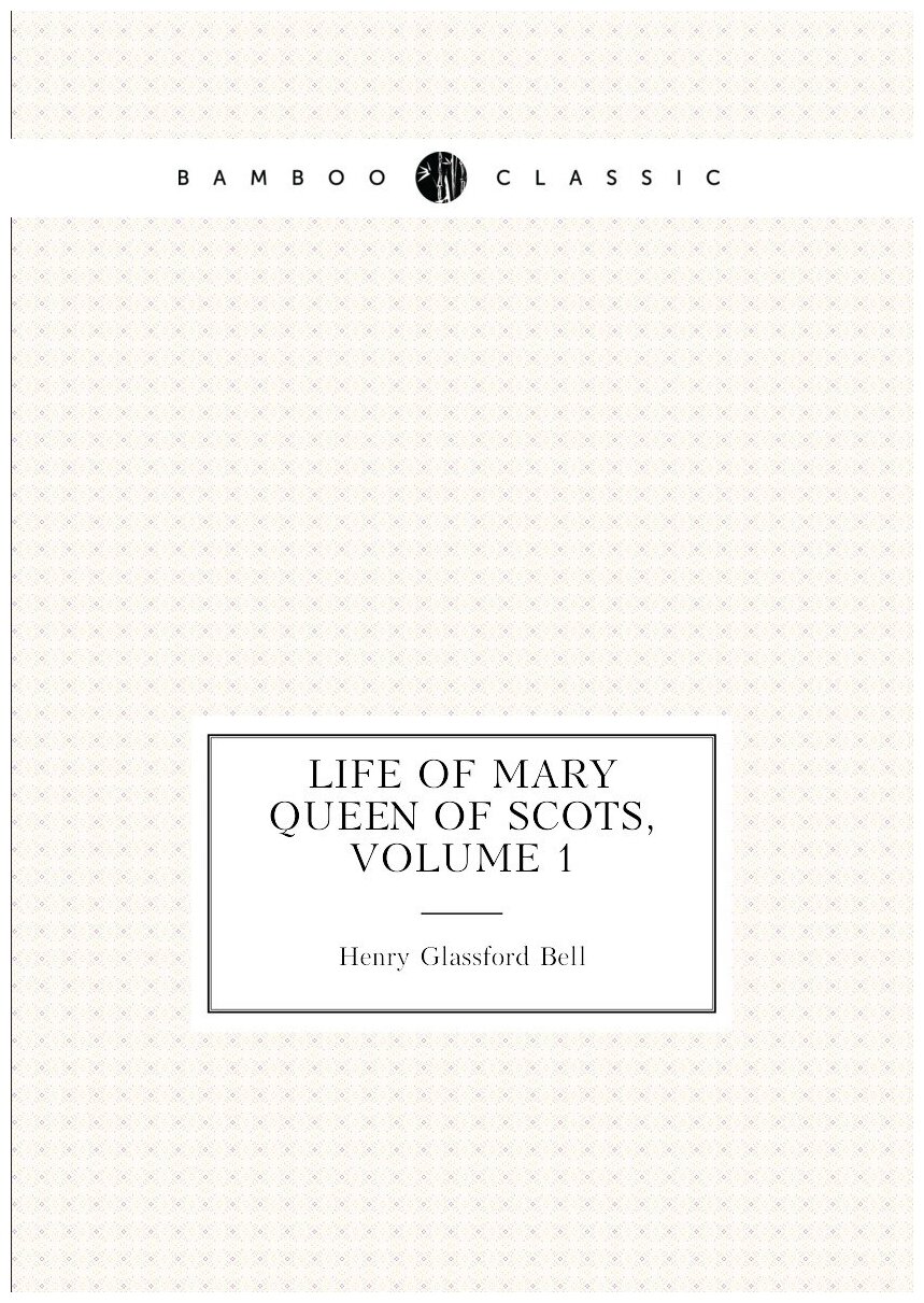 Life of Mary queen of Scots, Volume 1