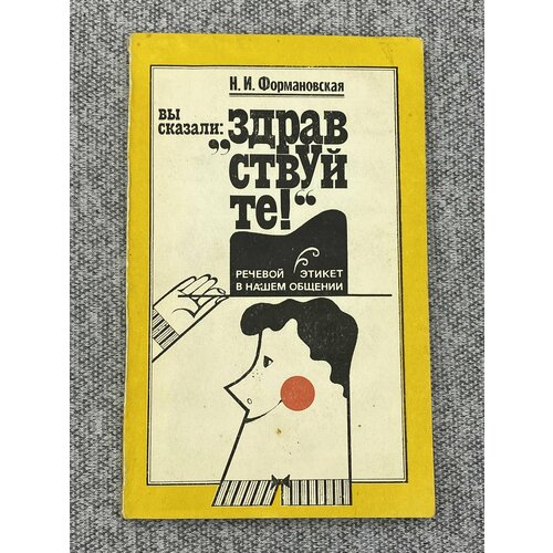 Вы сказали: "Здравствуйте!" Речевой этикет в нашем общении / Формановская Наталья Ивановна